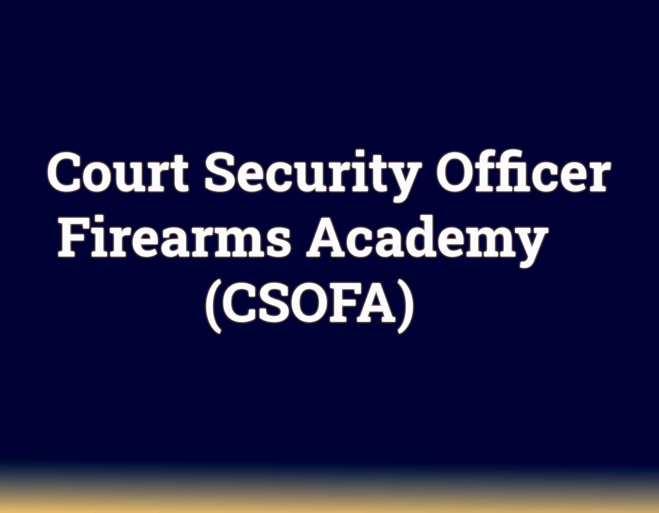 Court Security Officer Firearms Academy (CSOFA) Court Security Officer Firearms Academy (CSOFA)